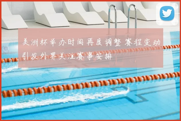 美洲杯举办时间再度调整 赛程变动引发外界关注赛事安排